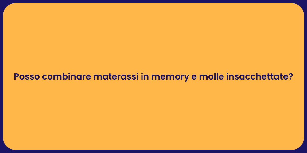 Posso combinare materassi in memory e molle insacchettate?