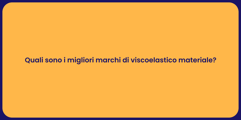 Quali sono i migliori marchi di viscoelastico materiale?