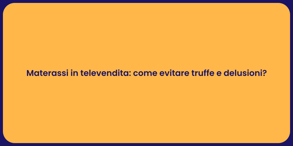 Materassi in televendita: come evitare truffe e delusioni?