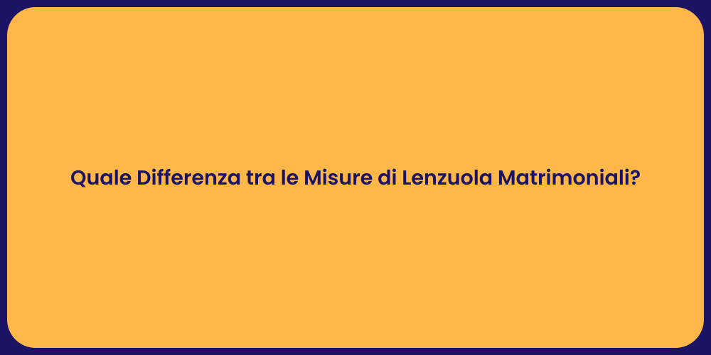Quale Differenza tra le Misure di Lenzuola Matrimoniali?