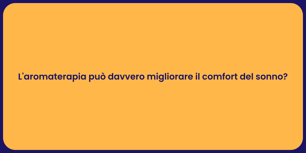 L'aromaterapia può davvero migliorare il comfort del sonno?