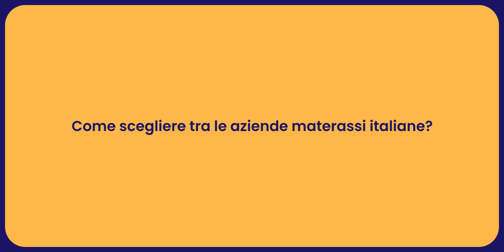 Come scegliere tra le aziende materassi italiane?