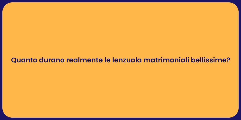 Quanto durano realmente le lenzuola matrimoniali bellissime?
