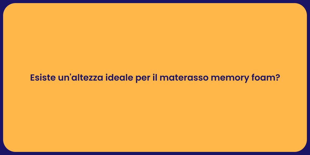 Esiste un'altezza ideale per il materasso memory foam?