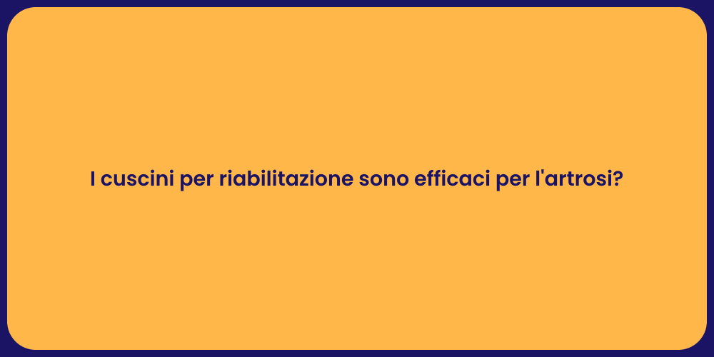 I cuscini per riabilitazione sono efficaci per l'artrosi?