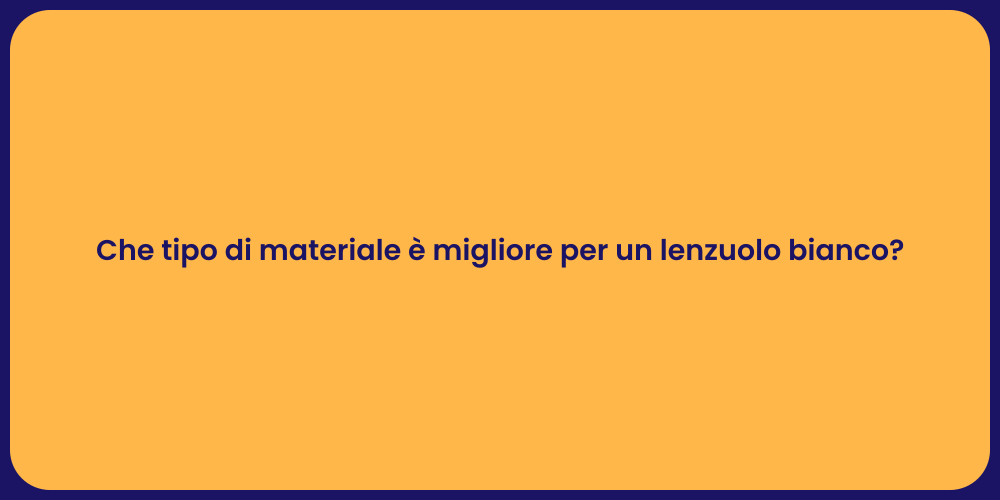 Che tipo di materiale è migliore per un lenzuolo bianco?