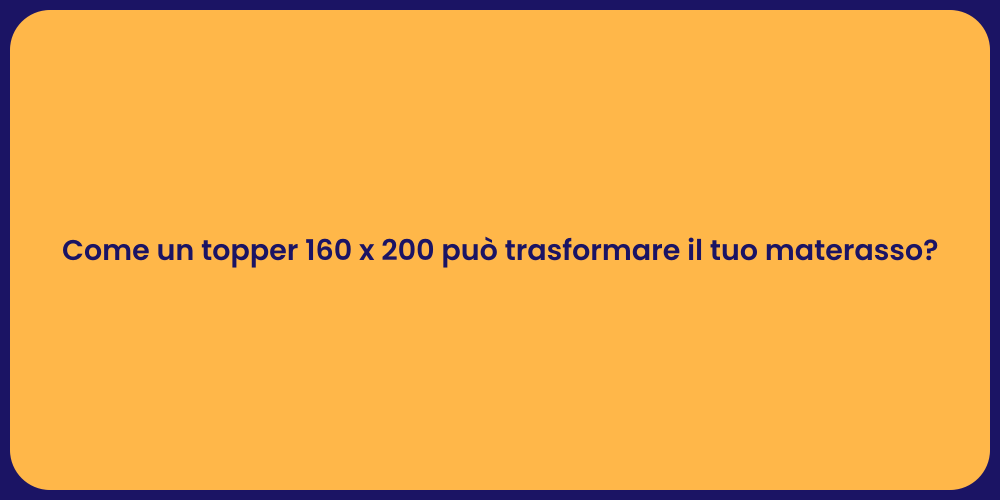 Come un topper 160 x 200 può trasformare il tuo materasso?