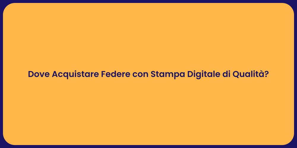 Dove Acquistare Federe con Stampa Digitale di Qualità?