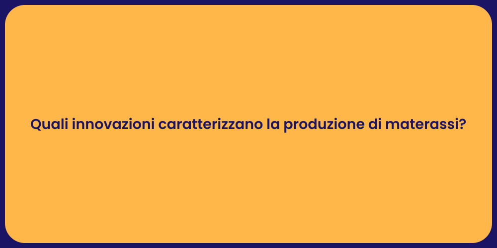 Quali innovazioni caratterizzano la produzione di materassi?