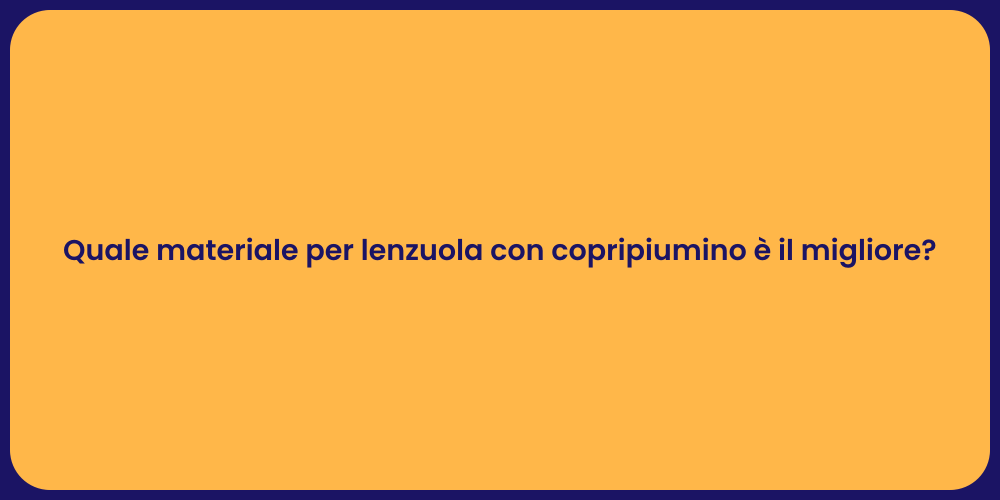 Quale materiale per lenzuola con copripiumino è il migliore?