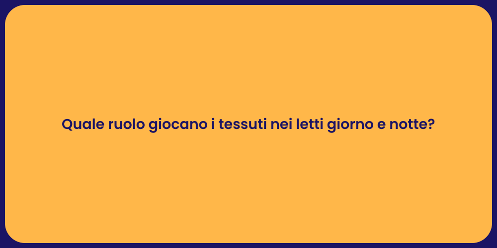 Quale ruolo giocano i tessuti nei letti giorno e notte?