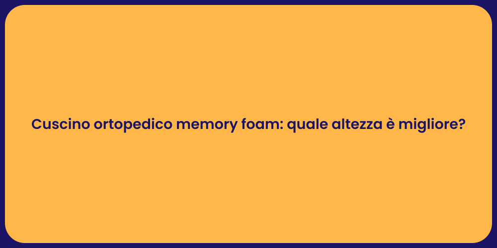 Cuscino ortopedico memory foam: quale altezza è migliore?