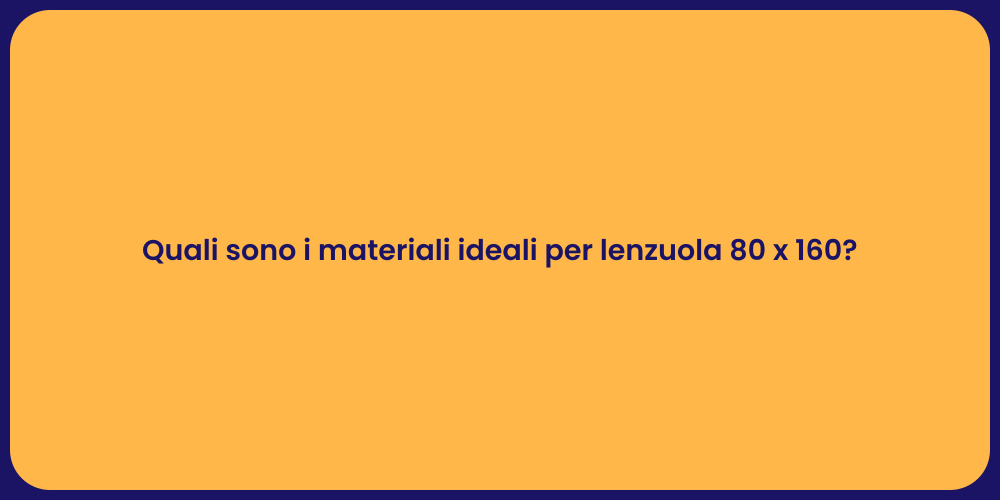 Quali sono i materiali ideali per lenzuola 80 x 160?