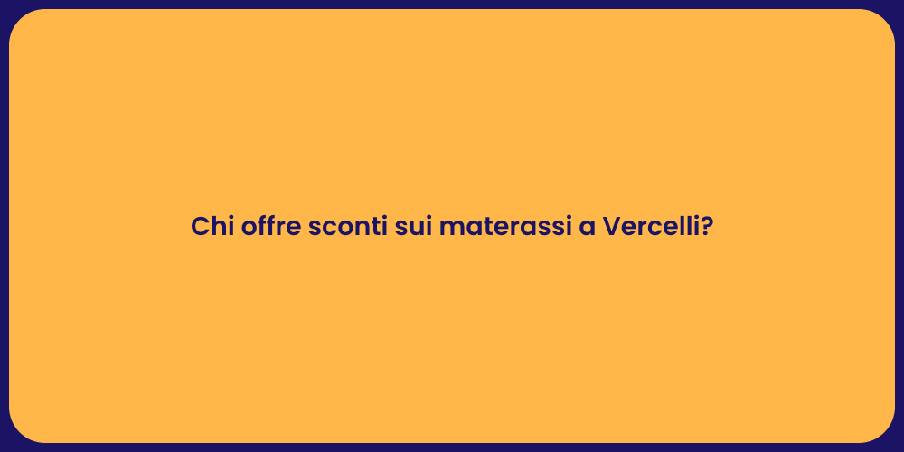 Chi offre sconti sui materassi a Vercelli?