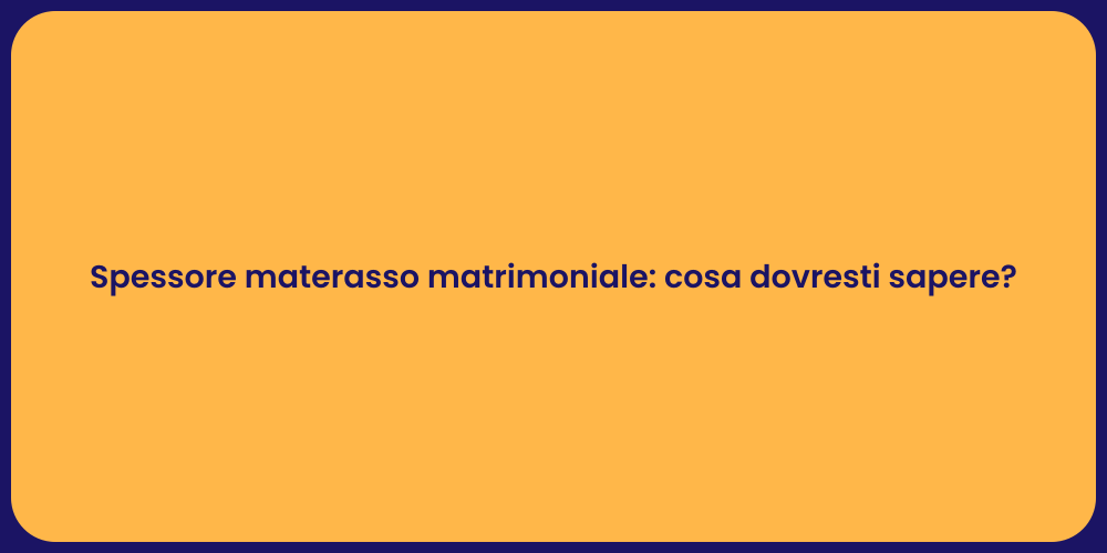 Spessore materasso matrimoniale: cosa dovresti sapere?