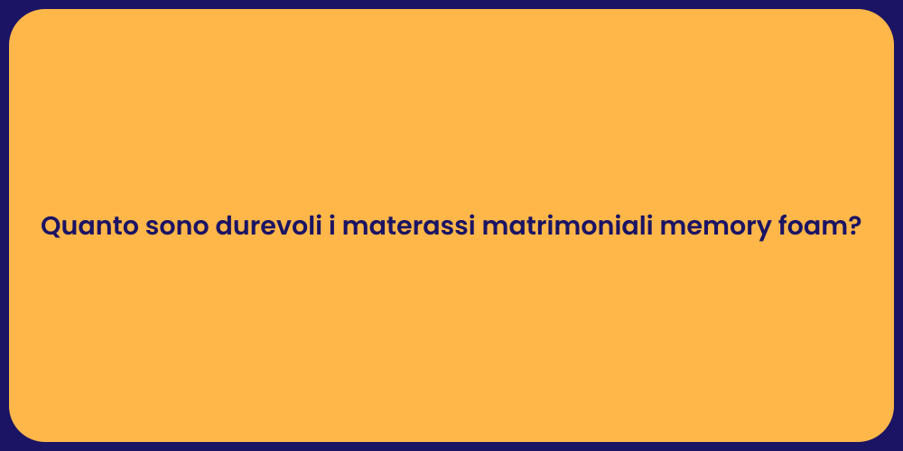 Quanto sono durevoli i materassi matrimoniali memory foam?