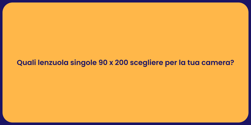 Quali lenzuola singole 90 x 200 scegliere per la tua camera?