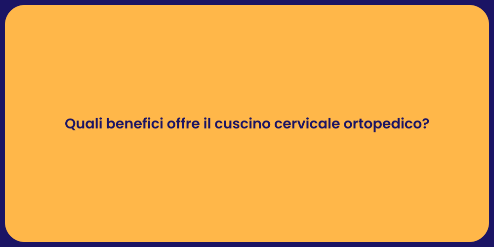Quali benefici offre il cuscino cervicale ortopedico?