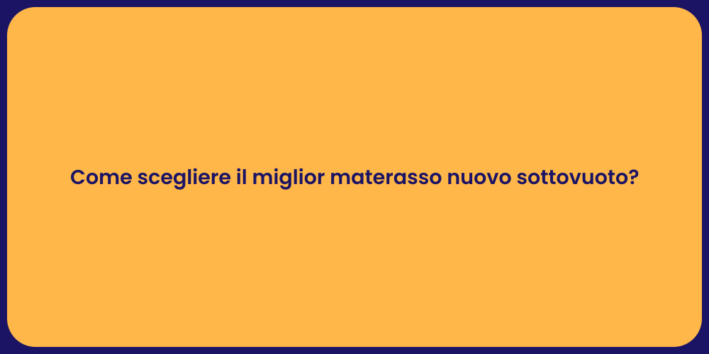 Come scegliere il miglior materasso nuovo sottovuoto?