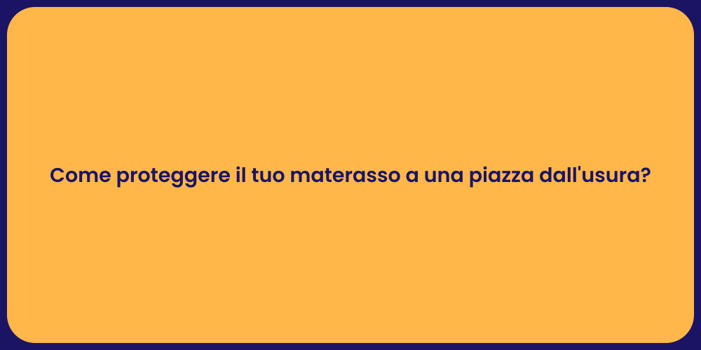 Come proteggere il tuo materasso a una piazza dall'usura?