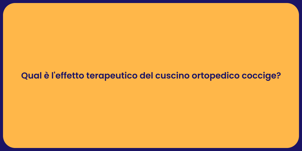 Qual è l'effetto terapeutico del cuscino ortopedico coccige?