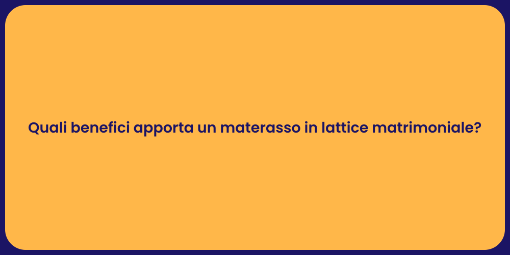 Quali benefici apporta un materasso in lattice matrimoniale?