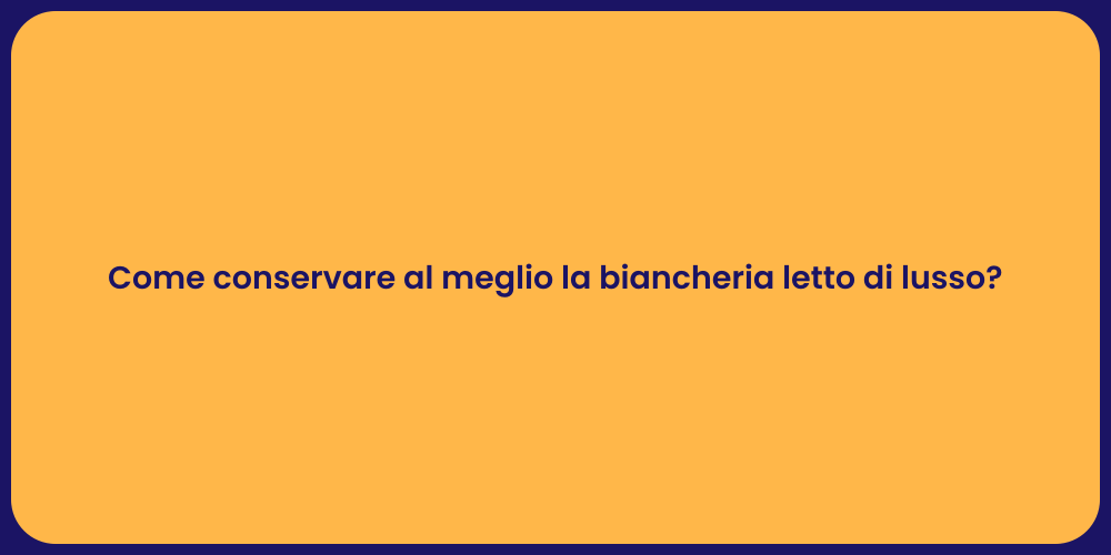 Come conservare al meglio la biancheria letto di lusso?