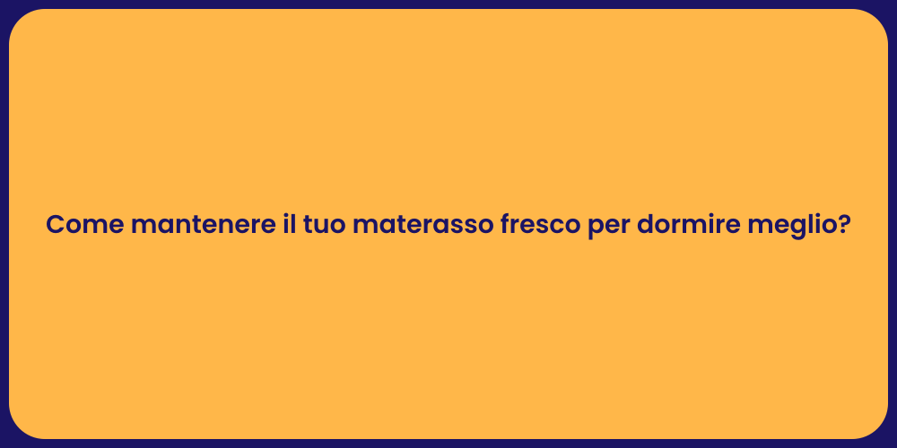 Come mantenere il tuo materasso fresco per dormire meglio?