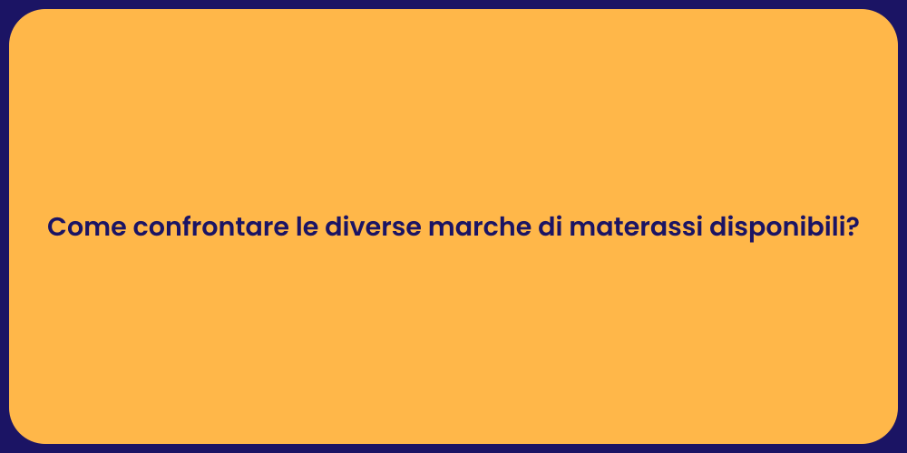 Come confrontare le diverse marche di materassi disponibili?