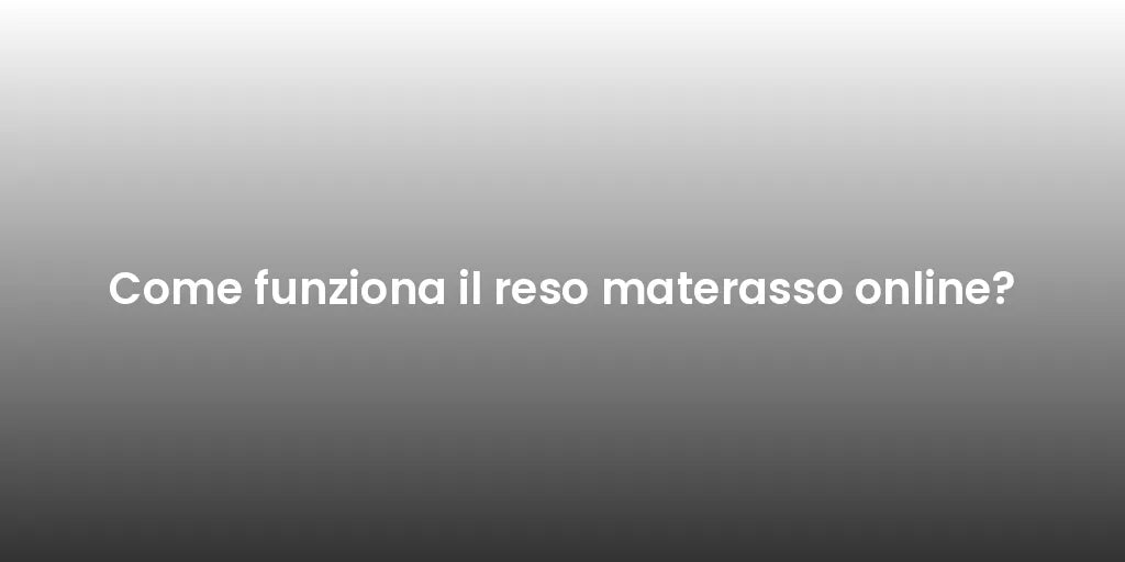 Come funziona il reso materasso online?