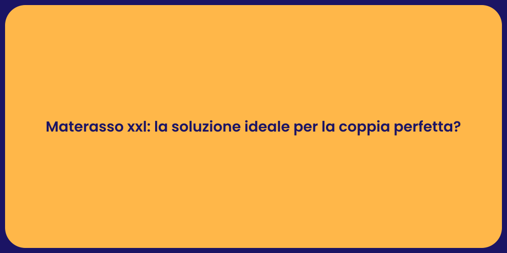 Materasso xxl: la soluzione ideale per la coppia perfetta?