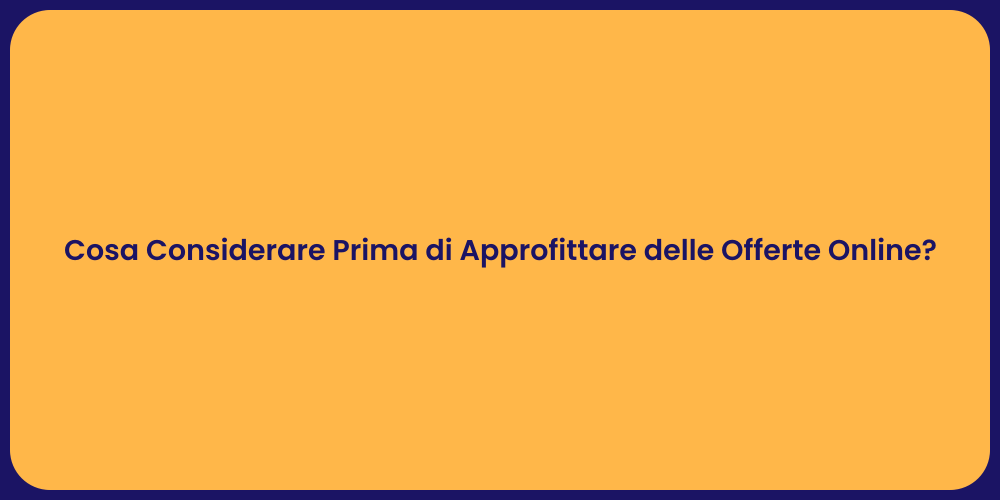 Cosa Considerare Prima di Approfittare delle Offerte Online?