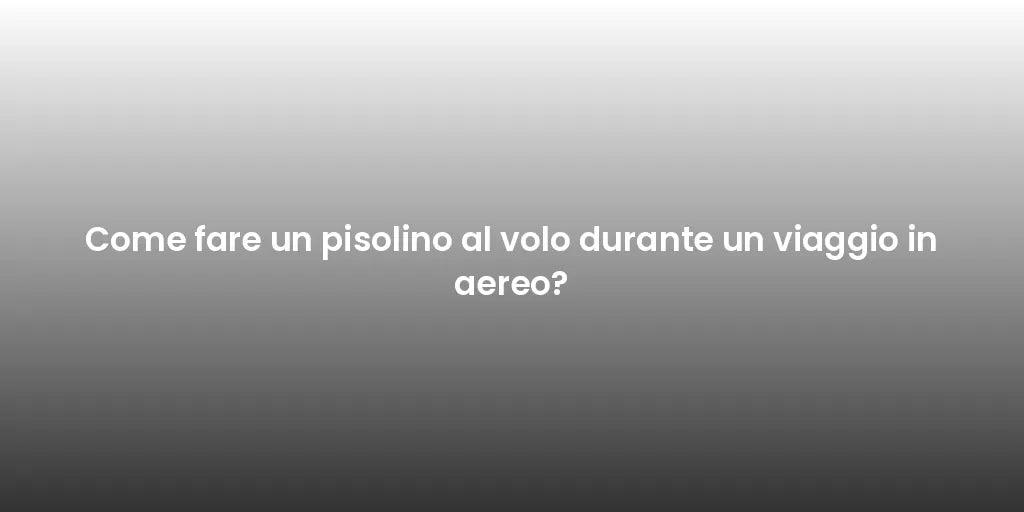 Come fare un pisolino al volo durante un viaggio in aereo?