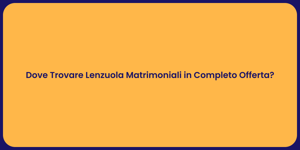 Dove Trovare Lenzuola Matrimoniali in Completo Offerta?