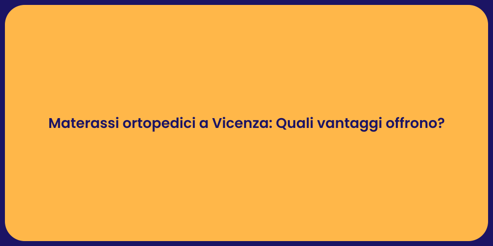 Materassi ortopedici a Vicenza: Quali vantaggi offrono?