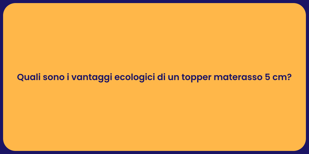 Quali sono i vantaggi ecologici di un topper materasso 5 cm?