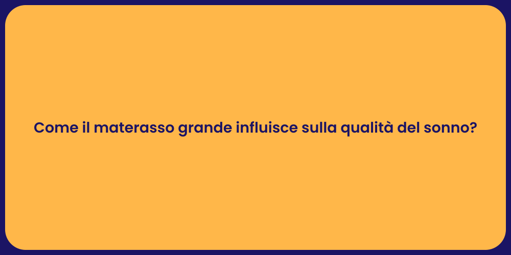 Come il materasso grande influisce sulla qualità del sonno?