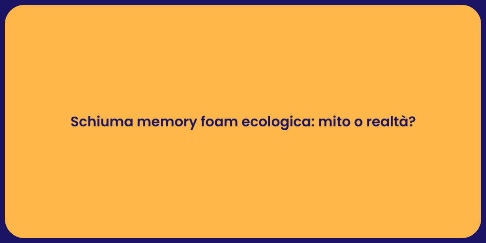 Schiuma memory foam ecologica: mito o realtà?