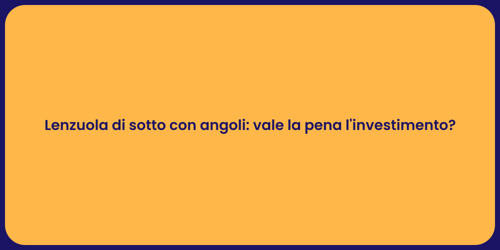 Lenzuola di sotto con angoli: vale la pena l'investimento?