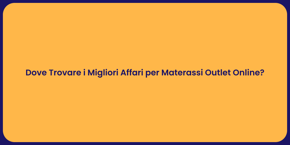 Dove Trovare i Migliori Affari per Materassi Outlet Online?