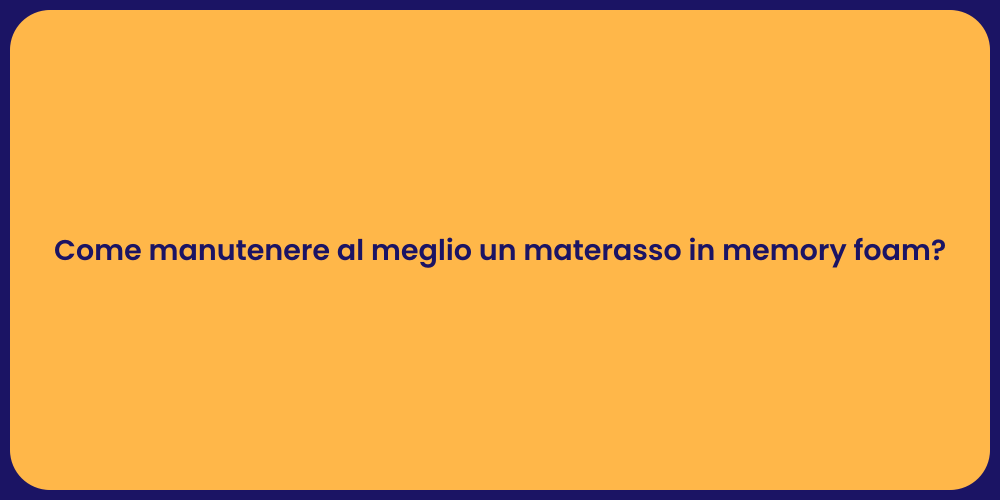Come manutenere al meglio un materasso in memory foam?