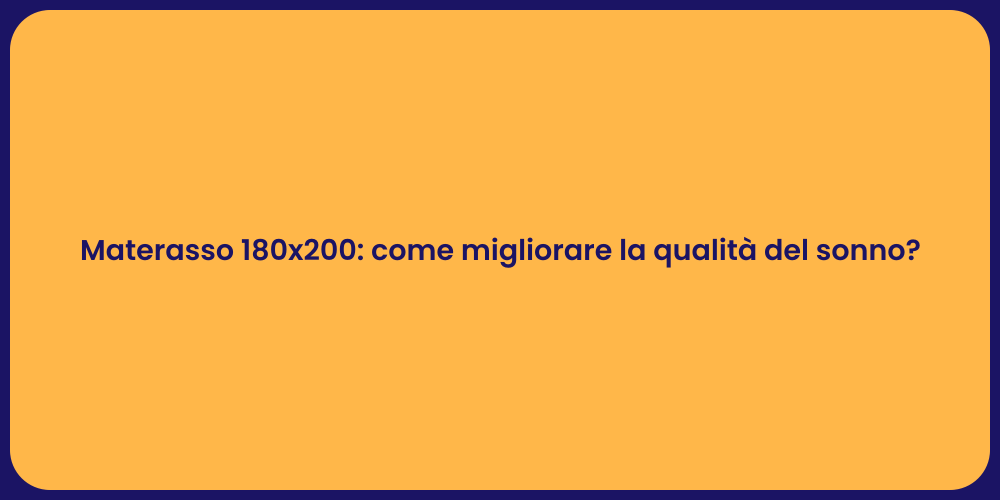 Materasso 180x200: come migliorare la qualità del sonno?