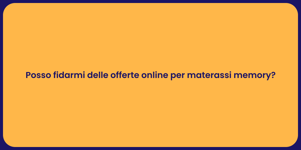 Posso fidarmi delle offerte online per materassi memory?