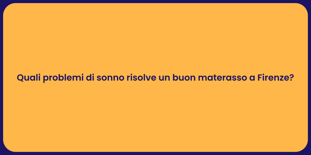 Quali problemi di sonno risolve un buon materasso a Firenze?