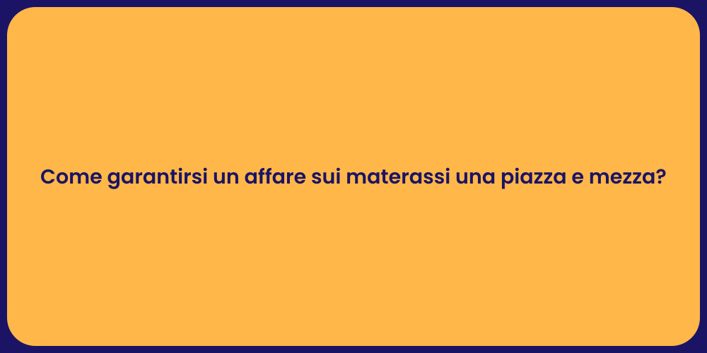 Come garantirsi un affare sui materassi una piazza e mezza?