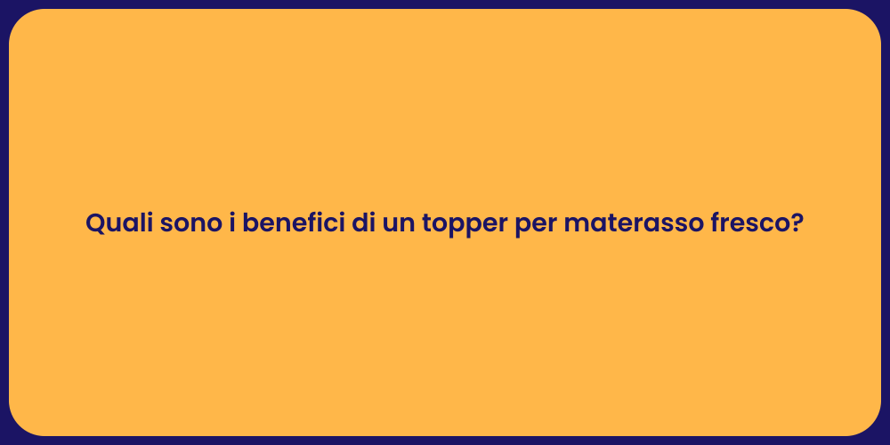 Quali sono i benefici di un topper per materasso fresco?