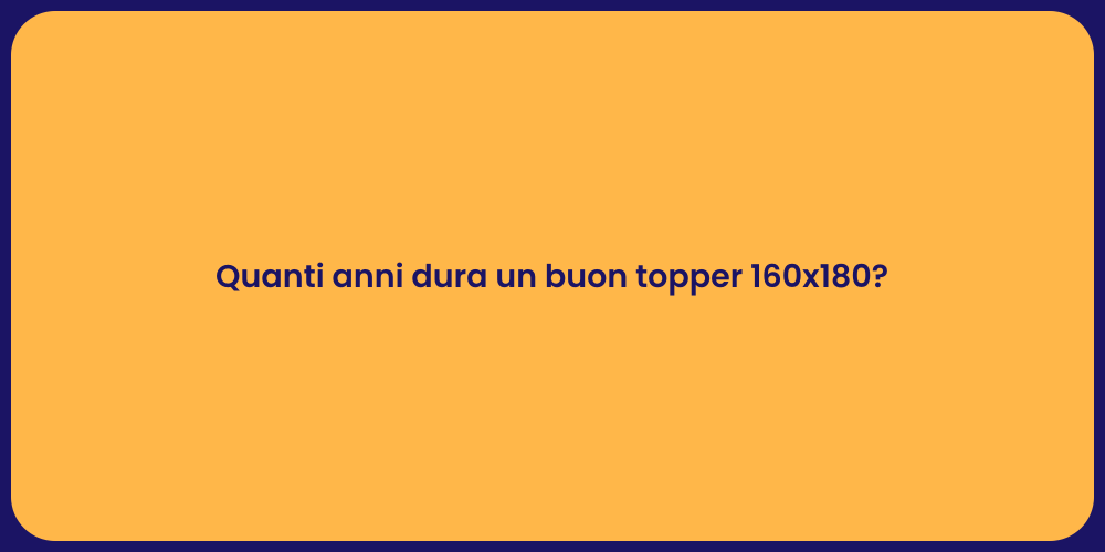 Quanti anni dura un buon topper 160x180?