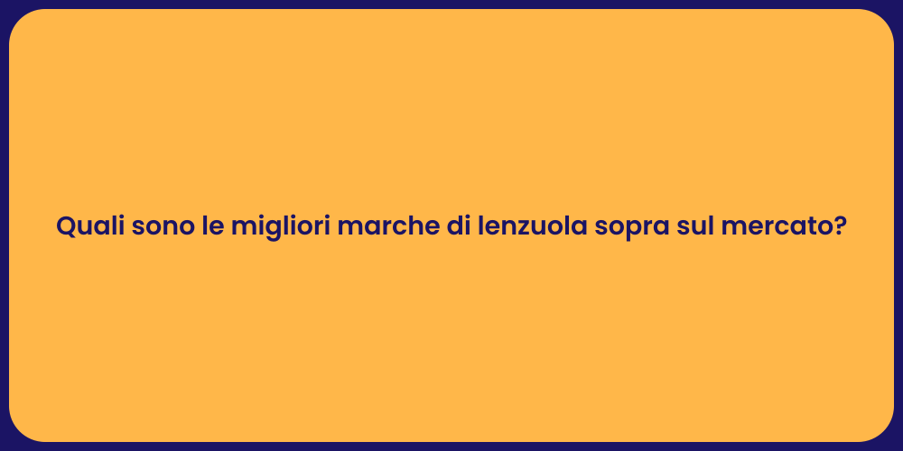 Quali sono le migliori marche di lenzuola sopra sul mercato?