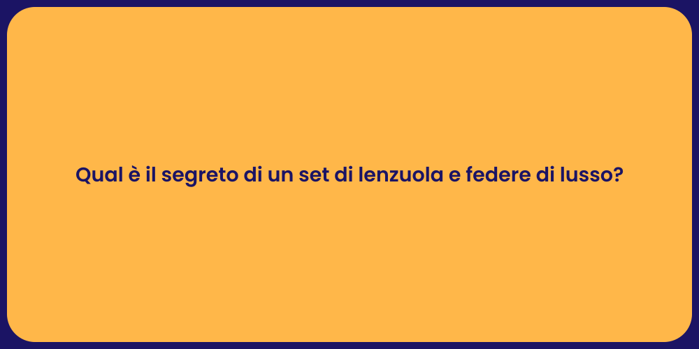 Qual è il segreto di un set di lenzuola e federe di lusso?