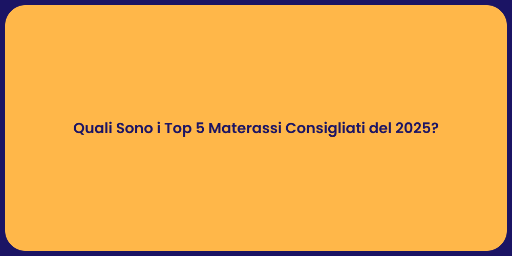 Quali Sono i Top 5 Materassi Consigliati del 2025?